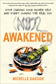 (NOT) Awakened (Stop Chasing Your Higher Self and Start Owning the Real You) by Michelle Garside, 9781538774731