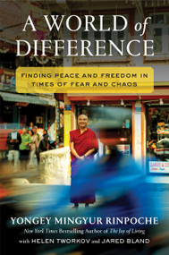 A World of Difference (Finding Peace and Freedom in Times of Fear and Chaos) by Yongey Mingyur Rinpoche, Helen Tworkov, Jared Bland, 9781538779538