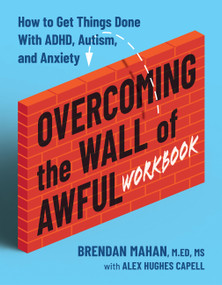 Overcoming the Wall of Awful Workbook (How to Get Things Done with ADHD, Autism, and Anxiety) by Brendan Mahan, MEd, MS, Alex Hughes Capell, 9781538786901