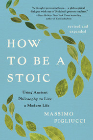 How to Be a Stoic (Using Ancient Philosophy to Live a Modern Life) by Massimo Pigliucci, 9781541607101