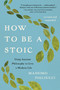 How to Be a Stoic (Using Ancient Philosophy to Live a Modern Life) by Massimo Pigliucci, 9781541607101