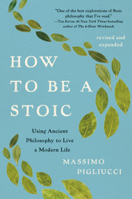 How to Be a Stoic (Using Ancient Philosophy to Live a Modern Life) by Massimo Pigliucci, 9781541607101