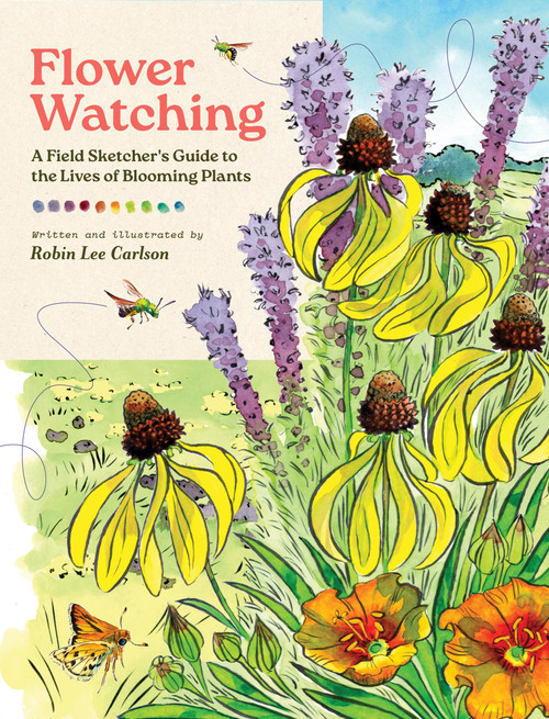 Flower Watching (A Field Sketcher's Guide to the Lives of Blooming Plants) by Robin Lee Carlson, 9781635869859