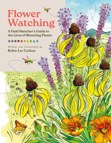Flower Watching (A Field Sketcher's Guide to the Lives of Blooming Plants) by Robin Lee Carlson, 9781635869859