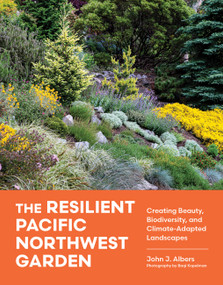 The Resilient Pacific Northwest Garden (Creating Beauty, Biodiversity, and Climate-Adapted Landscapes) by John J. Albers, Baqi Kopelman, 9781643267128