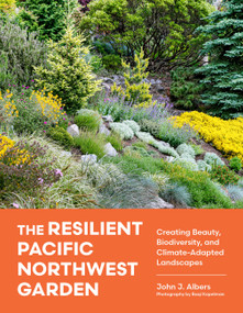 The Resilient Pacific Northwest Garden (Creating Beauty, Biodiversity, and Climate-Adapted Landscapes) by John J. Albers, Baqi Kopelman, 9781643267128