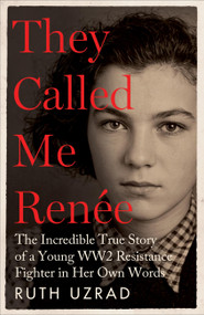 They Called Me Renee (The Incredible True Story of a Young WW2 Resistance Fighter in Her Own Words) by Ruth Uzrad, 9781800964389