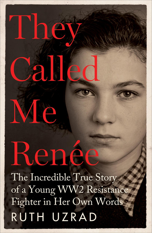 They Called Me Renee (The Incredible True Story of a Young WW2 Resistance Fighter in Her Own Words) by Ruth Uzrad, 9781800964389