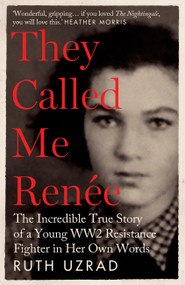 They Called Me Renee (The Incredible True Story of a Young WW2 Resistance Fighter in Her Own Words) by Ruth Uzrad, 9781800964389