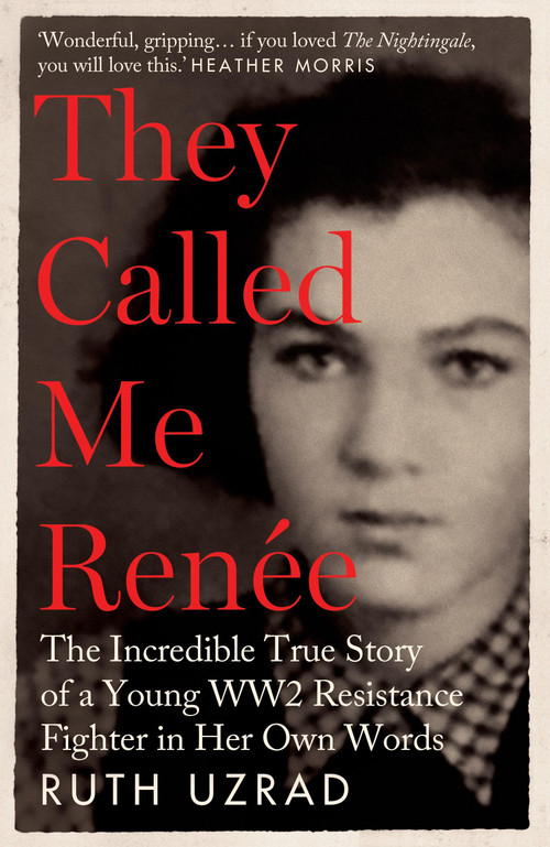 They Called Me Renee (The Incredible True Story of a Young WW2 Resistance Fighter in Her Own Words) by Ruth Uzrad, 9781800964389