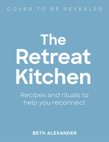 The Retreat Kitchen (Recipes and rituals to help you reconnect) by Beth Alexander, 9781805703921
