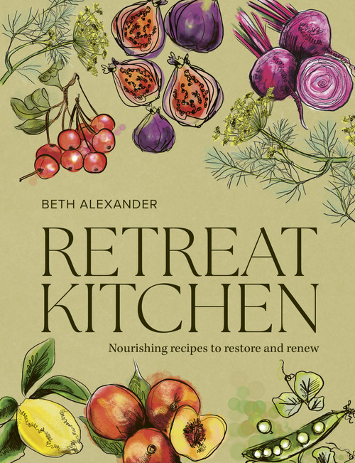 Retreat Kitchen (Nourishing recipes to restore and renew) by Beth Alexander, 9781805703921