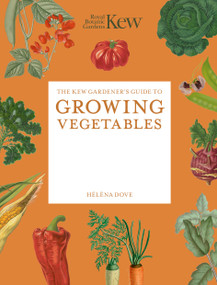 The Kew Gardener's Guide to Growing Vegetables (The Art and Science to Grow Your Own Vegetables) by Helena Dove, Royal Botanic Gardens Kew, 9781805706670