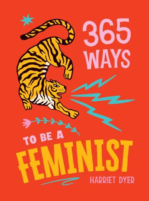 365 Ways to Be a Feminist (Meaningful Acts of Microfeminism to Empower Women Everywhere) by Harriet Dyer, 9781837998036