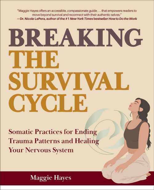 Breaking the Survival Cycle (Somatic Practices for Ending Trauma Patterns and Healing Your Nervous System) by Maggie Hayes, 9798317901561