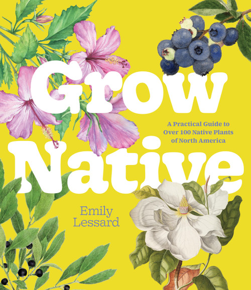 Grow Native (A Practical Guide to Over 100 Native Plants of North America) by Emily Lessard, 9798317902094