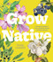 Grow Native (A Practical Guide to Over 100 Native Plants of North America) by Emily Lessard, 9798317902094