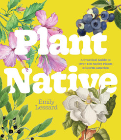 Grow Native (A Practical Guide to Over 100 Native Plants of North America) by Emily Lessard, 9798317902094