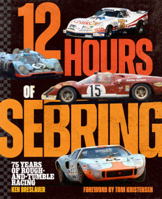 12 Hours of Sebring (75 Years of Rough-and-Tumble Racing) by Ken Breslauer, 9798317902261