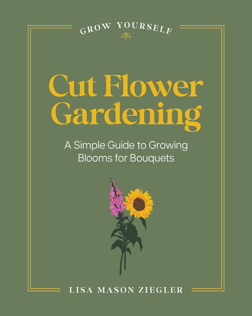 Cut Flower Gardening (A Simple Guide to Growing Blooms for Bouquets) by Lisa Mason Ziegler, 9798317902438