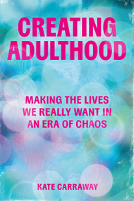Creating Adulthood (Making the Lives We Really Want in an Era of Chaos) by Kate Carraway, 9798894142579