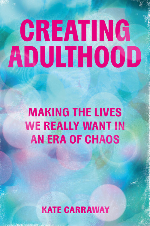 Creating Adulthood (Making the Lives We Really Want in an Era of Chaos) by Kate Carraway, 9798894142579