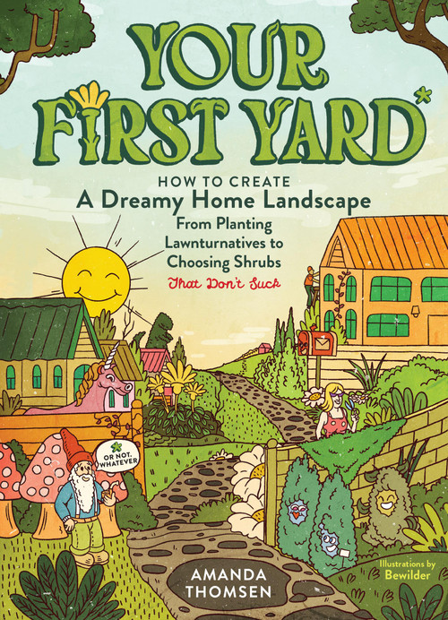 Your First Yard (How to Create a Magical Home Landscape, from Planting Lawnturnatives to Choosing Shrubs That Don't Suck) by Amanda Thomsen, Christo Basson, 9798897080922