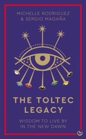 The Toltec Legacy (Wisdom to Live by in the New Dawn) by Michelle Rodriguez, Sergio Magaña, 9781786787347