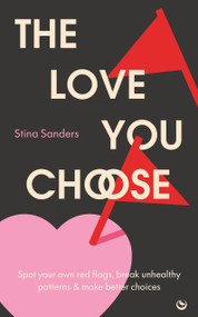 The Love You Choose (Spot Your Own Red Flags, Break Unhealthy Patterns and Make Better Choices) by Stina Sanders, 9781836810674