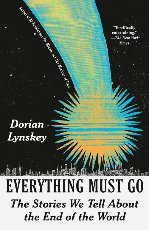 Everything Must Go (The Stories We Tell About the End of the World) by Dorian Lynskey, 9780593468647
