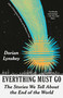 Everything Must Go (The Stories We Tell About the End of the World) by Dorian Lynskey, 9780593468647
