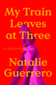 My Train Leaves at Three (A Novel) by Natalie Guerrero, 9780593977354