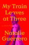 My Train Leaves at Three (A Novel) by Natalie Guerrero, 9780593977354