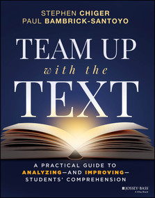 Team Up with the Text (A Practical Guide to Analyzing--and Improving--Students' Comprehension) by Stephen Chiger, Paul Bambrick-Santoyo, 9781394468652