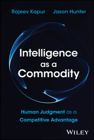 Intelligence as a Commodity (Human Judgment as a Competitive Advantage) by Rajeev Kapur, Jason Hunter, 9781394468126