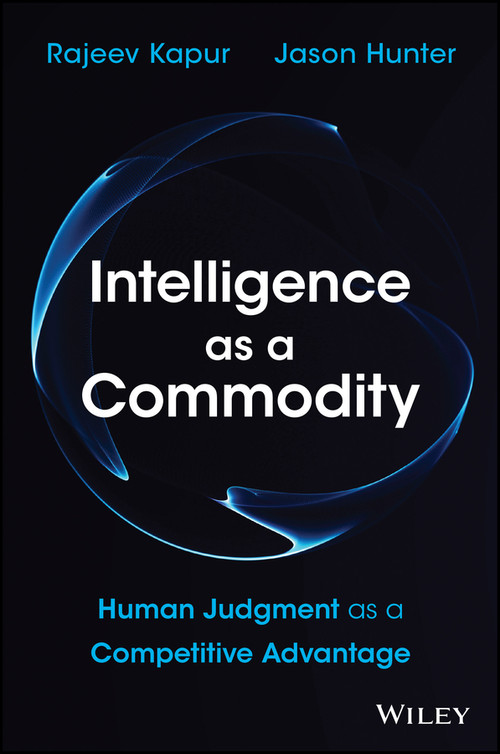 Intelligence as a Commodity (Human Judgment as a Competitive Advantage) by Rajeev Kapur, Jason Hunter, 9781394468126