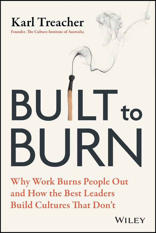 Built to Burn (Why Work Burns People Out and How the Best Leaders Build Cultures That Don't) by Karl Treacher, 9781394456512