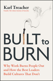 Built to Burn (Why Work Burns People Out and How the Best Leaders Build Cultures That Don't) by Karl Treacher, 9781394456512