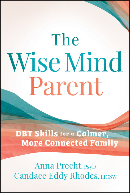 The Wise Mind Parent (DBT Skills for a Calmer, More Connected Family) by Anna Precht, Candace Eddy Rhodes, 9781394396870