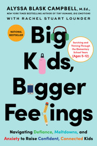 Big Kids, Bigger Feelings (Navigating Defiance, Meltdowns, and Anxiety to Raise Confident, Connected Kids) by Alyssa Blask Campbell, Rachel Stuart Lounder, 9780063415614