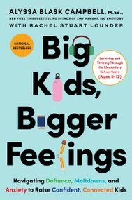 Big Kids, Bigger Feelings (Navigating Defiance, Meltdowns, and Anxiety to Raise Confident, Connected Kids) by Alyssa Blask Campbell, Rachel Stuart Lounder, 9780063415614