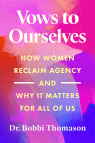 Vows to Ourselves (How Women Reclaim Agency and Why It Matters for All of Us) by Dr. Bobbi Thomason, 9780063454156