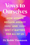 Vows to Ourselves (How Women Reclaim Agency and Why It Matters for All of Us) by Dr. Bobbi Thomason, 9780063454156