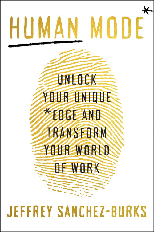 Human Mode (Unlock Your Unique Edge and Transform Your World of Work) by Jeffrey Sanchez-Burks, PhD, 9780063467545