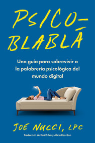 Psico-blablá (Una guía para sobrevivir a la palabrería psicológica del mundo digital  Psychobabble (Spanish edition)) by Joe Nucci, LPC, Alicia Reardon, Raul Silva, 9780063475090