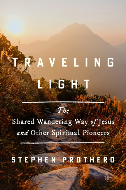 Traveling Light (The Shared Wandering Way of Jesus and Other Spiritual Pioneers) by Stephen Prothero, 9780062463982