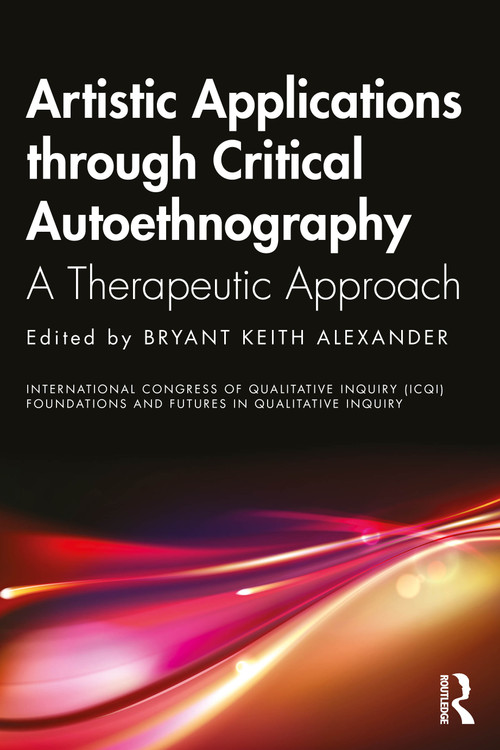 Artistic Applications through Critical Autoethnography (A Therapeutic Approach) by Bryant Keith Alexander, 9781041112808