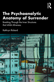The Psychoanalytic Anatomy of Surrender (Breaking Through the Inner Structures that Inhibit Aliveness) by Kathryn Rickard, 9781041340508