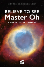 Believe to see: Master Oh. A Vision of the Universe by José Antonio González-Cuevas Labella, 9788408314219