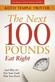 The Next 100 Pounds (Eat Right And Why It's Not Your Fault That You Don't) by Keith Temple Trotter, 9798895741917